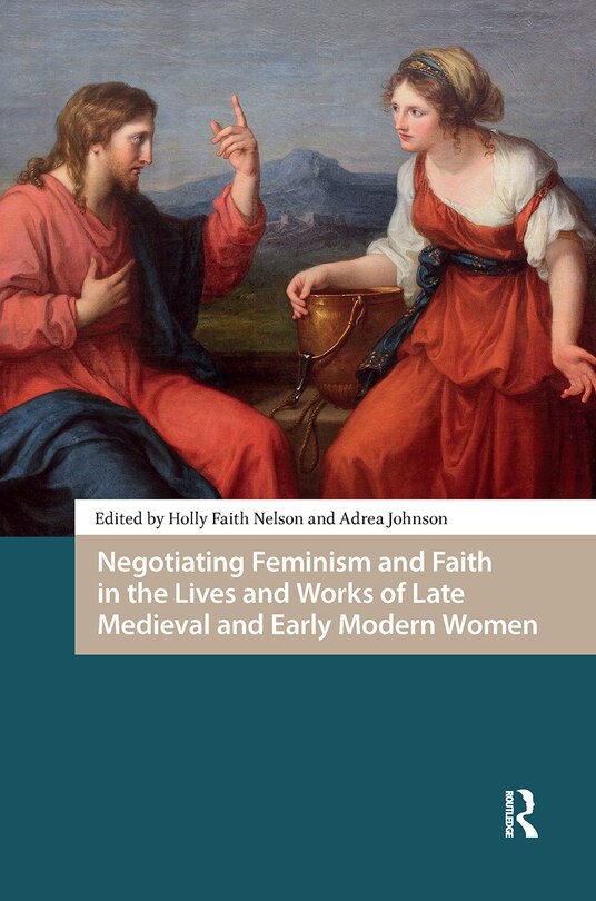 Couverture_Negotiating Feminism and Faith in the Lives and Works of Late Medieval and Early Modern Women