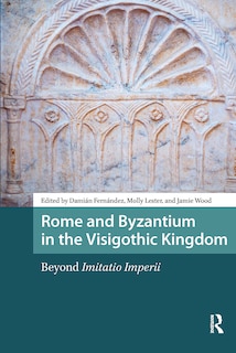 Couverture_Rome and Byzantium in the Visigothic Kingdom