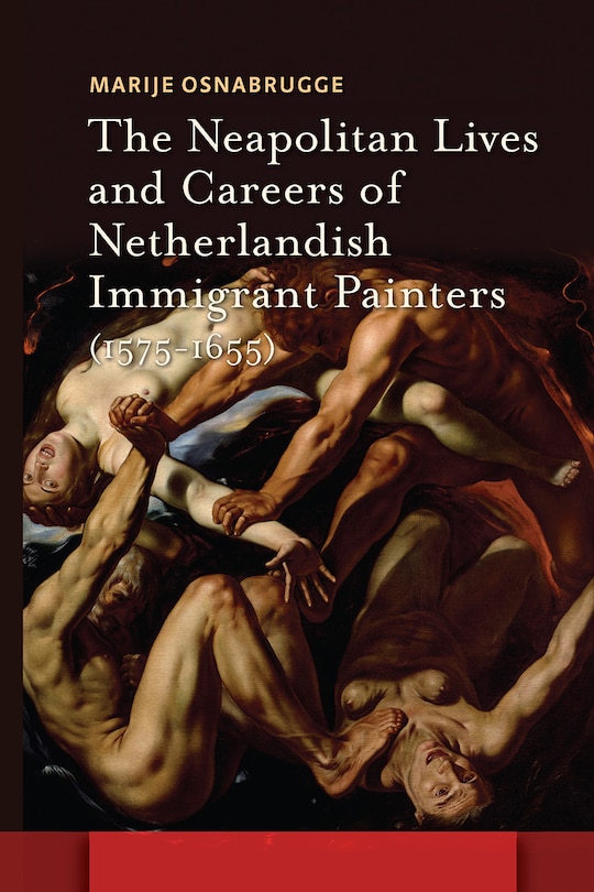 Front cover_The Neapolitan Lives and Careers of Netherlandish Immigrant Painters (1575-1655)
