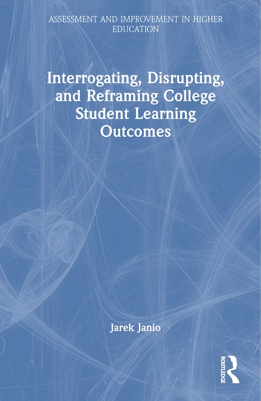 Couverture_Interrogating, Disrupting, and Reframing College Student Learning Outcomes