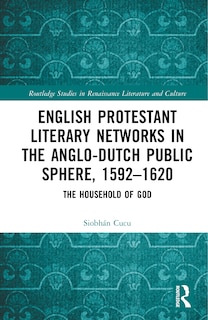 Front cover_English Protestant Literary Networks in the Anglo-Dutch Public Sphere, 1592-1620