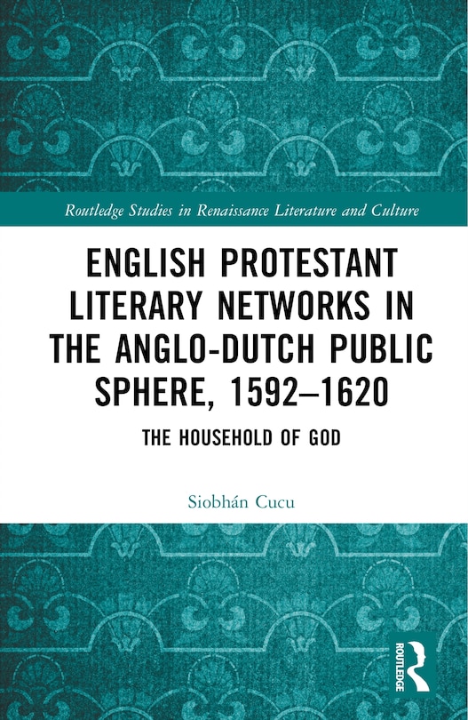Front cover_English Protestant Literary Networks in the Anglo-Dutch Public Sphere, 1592-1620