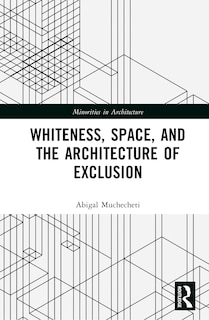 Front cover_Whiteness, Space, and the Architecture of Exclusion