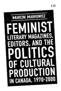 Couverture_Feminist Literary Magazines, Editors, and the Politics of Cultural Production in Canada, 1970-2000