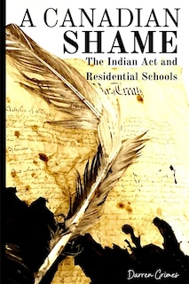 Front cover_A Canadian Shame - The Indian Act and Residential Schools