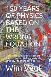 150 Years of Physics Based on the Wrong Equation: Light contains the key to open the doors to Heaven. Unfortunately, the same key fits on the doors to Hell