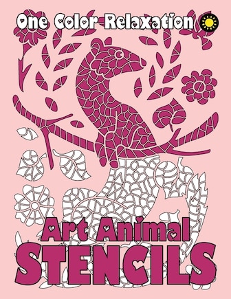 ART ANIMAL STENCILS One Color Relaxation: Unique Coloring Book with Just One Color to Use for Adults Relaxation and Stress Relief