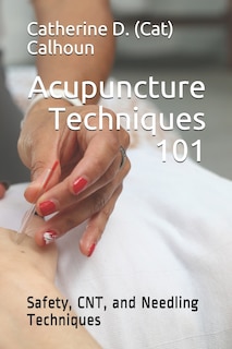 Acupuncture Techniques 101: Safety, Cnt, And Needling Techniques