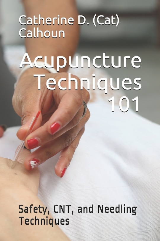Acupuncture Techniques 101: Safety, Cnt, And Needling Techniques