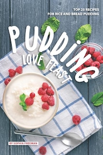 Pudding Love Feast: Top 25 Recipes for Rice and Bread Pudding