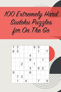 100 Extremely Hard Sudoku Puzzles for On The Go: Suitable for Sudoku Experts / Great for Traveling /Includes Solutions