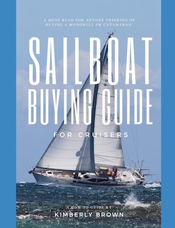 Sailboat Buying Guide For Cruisers: (Determining The Right Sailboat, Sailboat Ownership Costs, Viewing Sailboats To Buy, Creating A Strategy & Buying A Sailboat For Cruising)