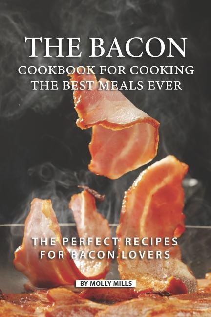 Front cover_The Bacon Cookbook for Cooking the Best Meals Ever