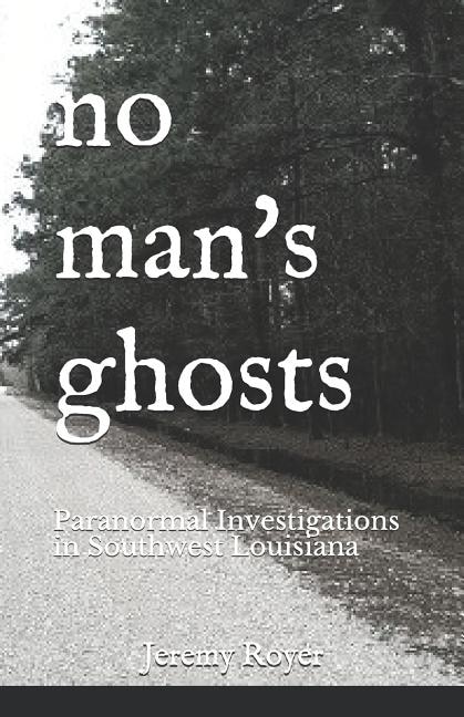 No Man's Ghosts: Paranormal Investigations in Southwest Louisiana