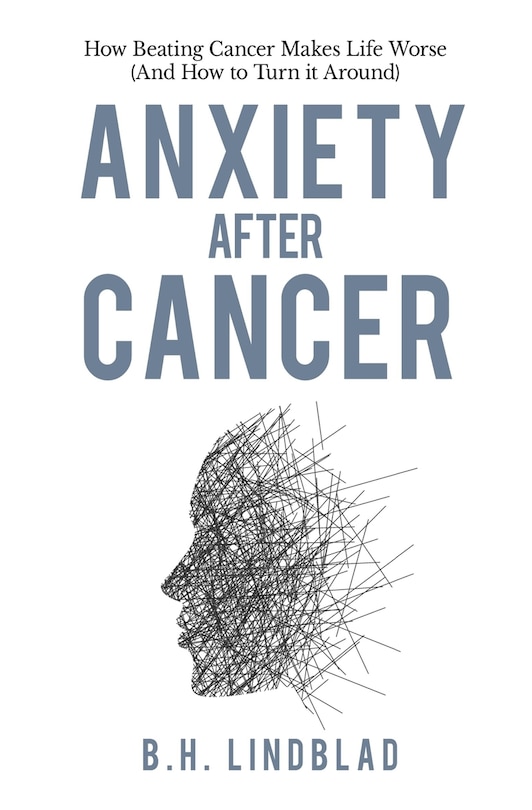 Anxiety After Cancer: How Beating Cancer Makes Life Worse (And How to Turn it Around)