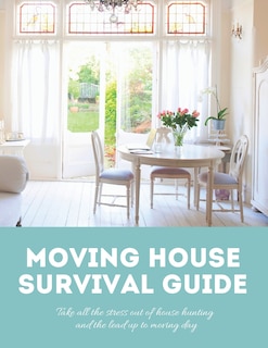 Moving House Survival Guide: 8.5x11 in Book of House Hunting Checklists and Info to Make Moving a Breeze