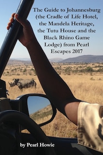 Front cover_The Guide to Johannesburg (the Cradle of Life Hotel, the Mandela Heritage, the Tutu House and the Black Rhino Game Lodge) from Pearl Escapes 2017