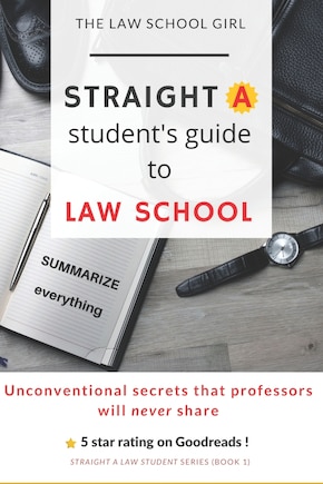 Straight A Student's Guide To Law School: 8 Unconventional secrets that professors will not tell you