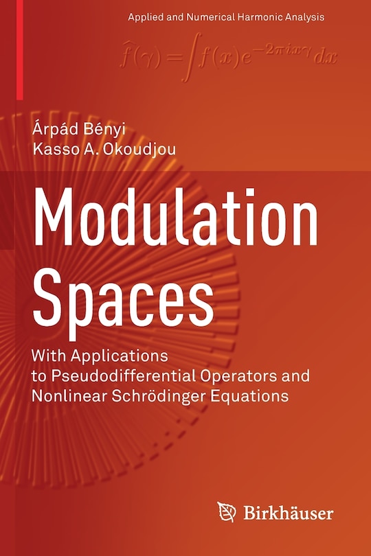 Modulation Spaces: With Applications to Pseudodifferential Operators and Nonlinear Schrodinger Equations