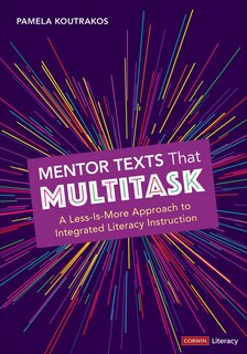 Front cover_MENTOR TEXTS THAT MULTITASK, K -8 A LESS-IS-MORE APPROACH TO