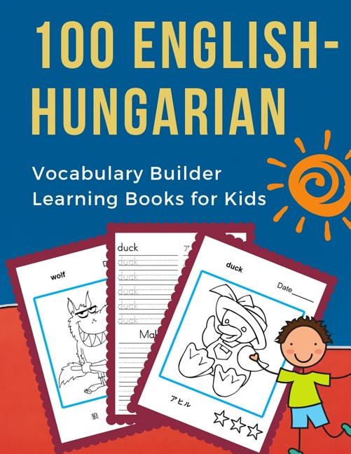 100 English-Hungarian Vocabulary Builder Learning Books for Kids: First learning bilingual frequency animals word card games. Full visual dictionary with reading, tracing, coloring picture flash cards. Fun to learn new language for beginners, preschoolers