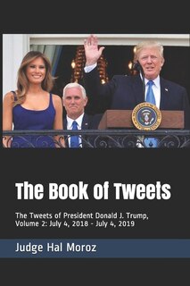 The Book of Tweets: The Tweets of President Donald J. Trump, Volume 2: July 4, 2018 - July 4, 2019