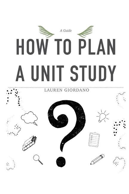 How To Plan A Unit Study: A Guide