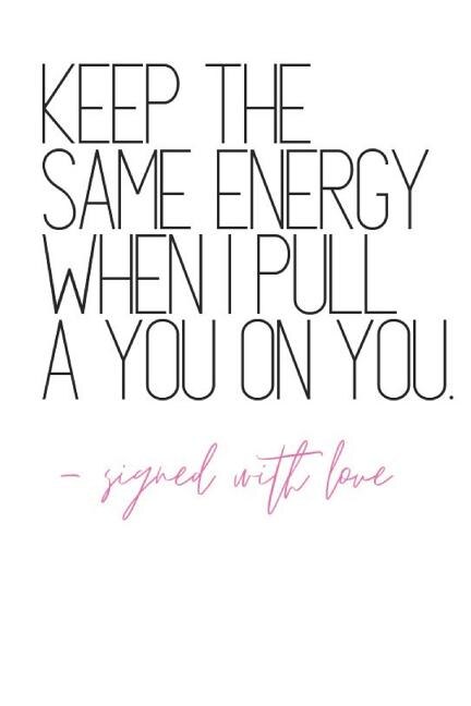 Keep The Same Energy When I Pull A You on You -Signed With Love: Quote Notebook Diary