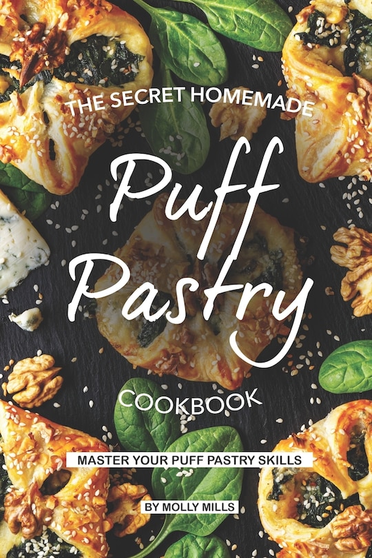 The Secret Homemade Puff Pastry Cookbook: Master your Puff Pastry Skills