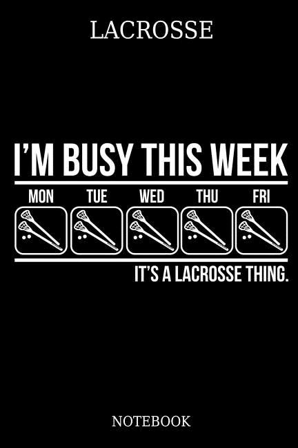 Couverture_Lacrosse I´m Busy This Week Mon Tue Wed Thu Fri It´s A Lacrosse Thing. Notebook