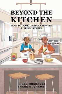 Beyond The Kitchen: How to Cook up Success with Life's Mistakes