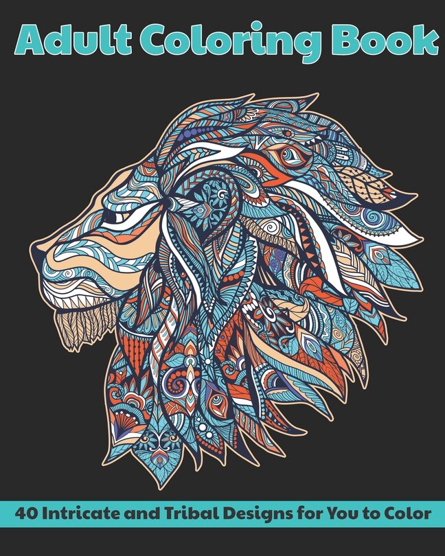 Adult Coloring Book: 40 Intricate and Tribal Designs for You to Color ...