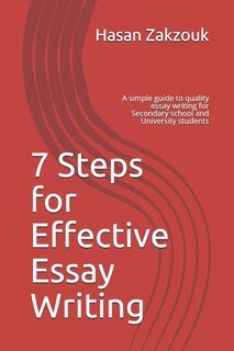 7 Steps for Effective Essay Writing: A simple guide to quality essay writing for Secondary school and University students