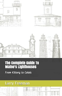 The Complete Guide To Maine's Lighthouses: From Kittery to Calais