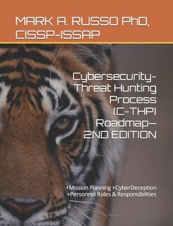 Cybersecurity-Threat Hunting Process (C-THP) Roadmap-2ND EDITION: +Mission Planning +CyberDeception +Personnel Roles & Responsibilities