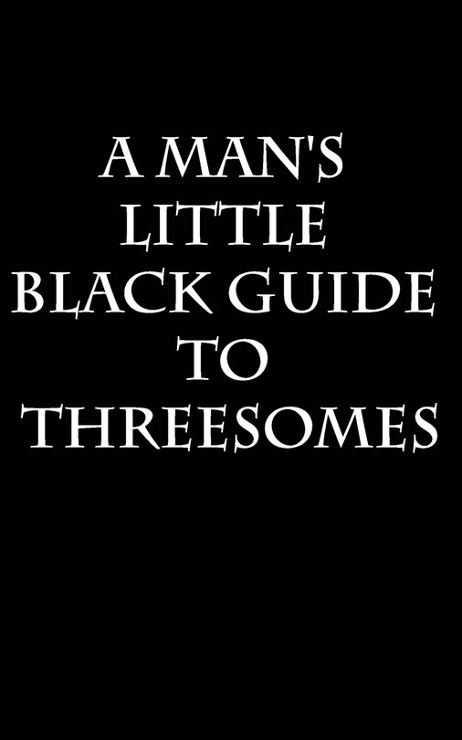 A Man's Little Black Guide to Arranging a Threesome