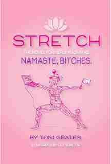Stretch: The novel formerly known as Namaste, Bitches. by Toni Grates