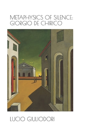 Metaphysics of silence: Giorgio De Chirico.