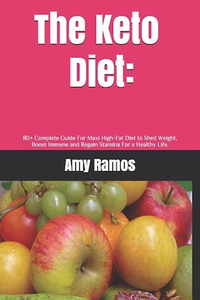 The Keto Diet: : 80+ Complete Guide For Maxi High-Fat Diet to Shed Weight, Boost Immune and Regain Stamina For a Healthy Life.