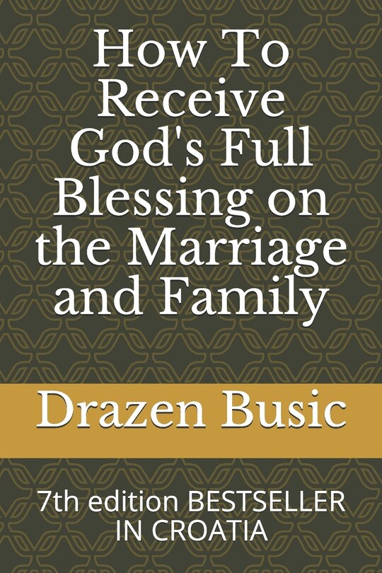 How To Receive God's Full Blessing on the Marriage and Family: 7th edition BESTSELLER IN CROATIA