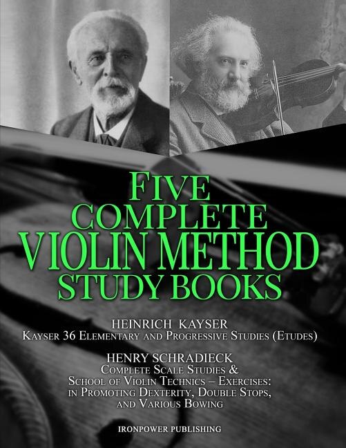 Kayser 36 Elementary and Progressive Studies (Etudes), Schradieck Complete Scale Studies & School of Violin Technics - Exercises: - in Promoting Dexterity, Double Stops, and Various Bowing: FIVE COMPLETE VIOLIN METHOD STUDY BOOKS