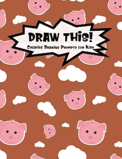 Draw This!: 100 Drawing Prompts for Kids - Cute Pig - Version 1