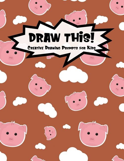Draw This!: 100 Drawing Prompts for Kids - Cute Pig - Version 1