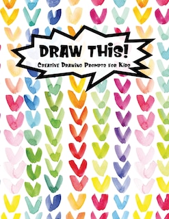 Draw This!: 100 Drawing Prompts for Kids - Rainbow Watercolor Heart - Version 1