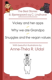 Front cover_The Best Stories B. Bjerregaard og C. Lindhardt( Vickey and her apps, Why we ate Grandpa, Snuggles and the vegan values)