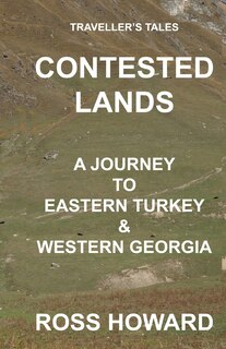Front cover_Traveller's Tales, CONTESTED LANDS, A Journey To Eastern Turkey & Western Georgia
