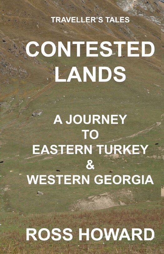 Front cover_Traveller's Tales, CONTESTED LANDS, A Journey To Eastern Turkey & Western Georgia