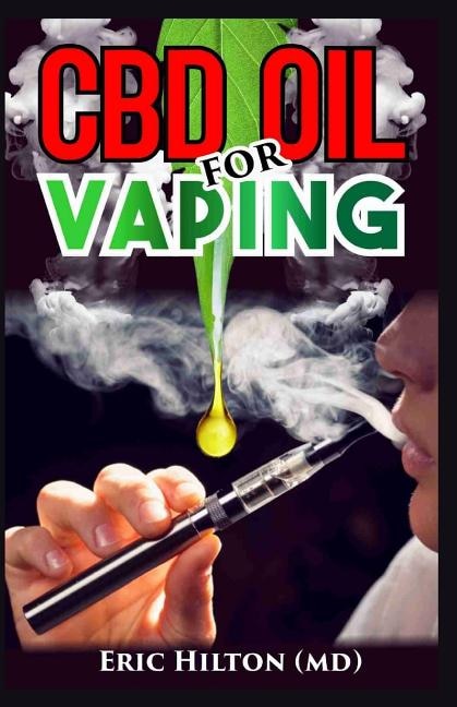 Cbd Oil For Vaping: The Comprehensive Guide About Vapes, (e Juice, E Liquid, E Cigarette) And Vaping Cbd Oil. Discover