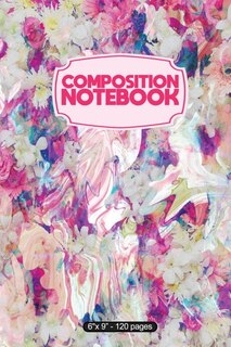 Composition Notebook: Liquid Marble Abstract Painted Flowers 6 X 9 120 Page Notebook