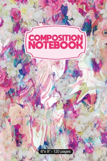 Composition Notebook: Liquid Marble Abstract Painted Flowers 6 X 9 120 Page Notebook